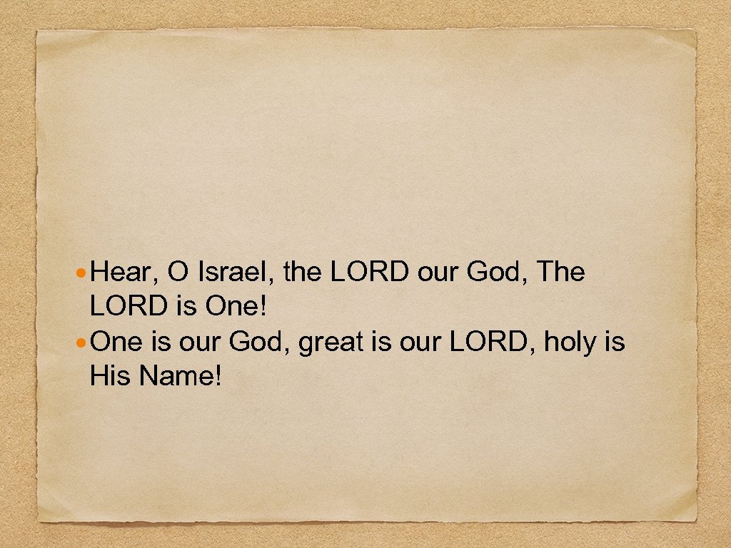  Hear, O Israel, the LORD our God, The LORD is One! One is