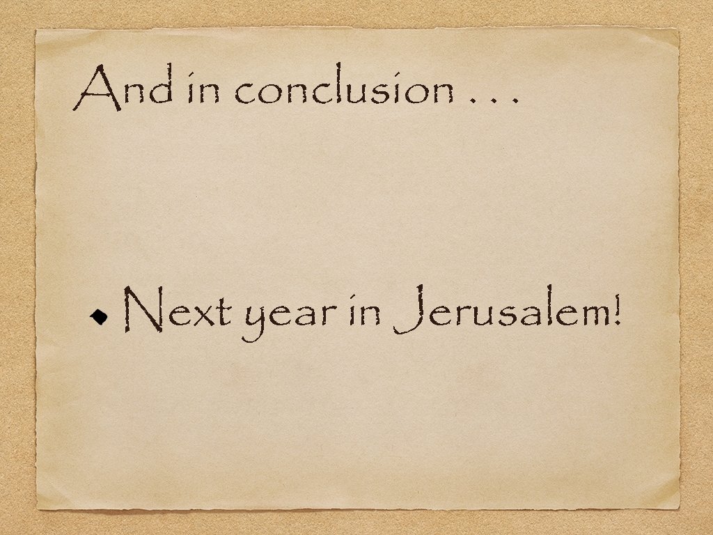 And in conclusion. . . Next year in Jerusalem! 