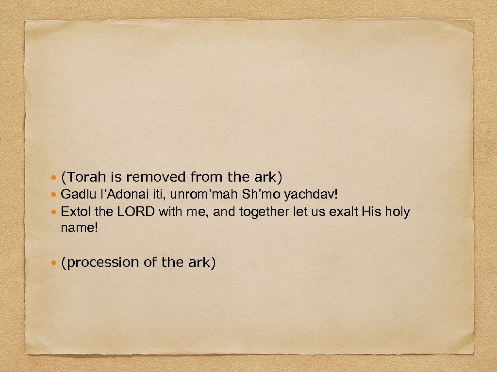(Torah is removed from the ark) Gadlu l’Adonai iti, unrom’mah Sh’mo yachdav! Extol the