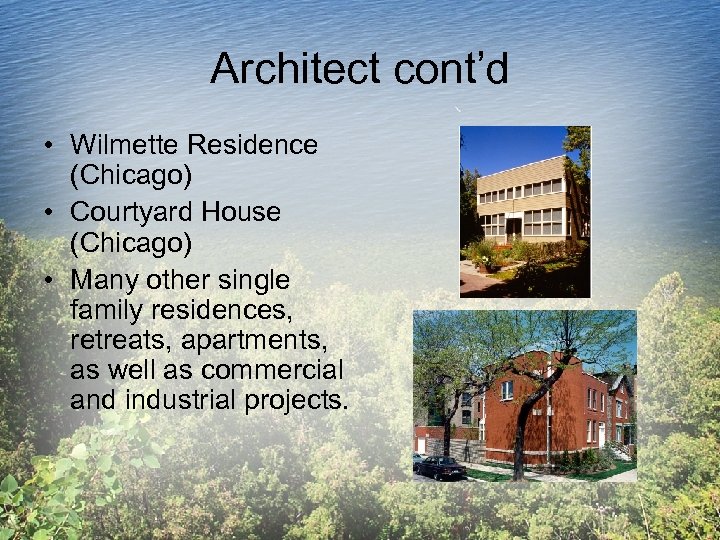 Architect cont’d • Wilmette Residence (Chicago) • Courtyard House (Chicago) • Many other single