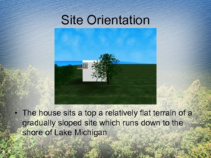 Site Orientation • The house sits a top a relatively flat terrain of a