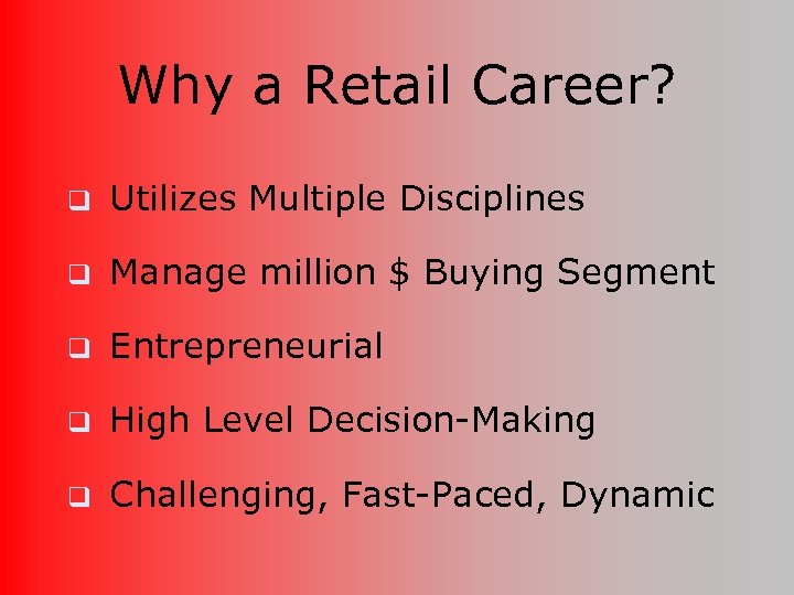 Why a Retail Career? q Utilizes Multiple Disciplines q Manage million $ Buying Segment