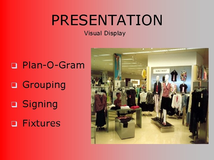 PRESENTATION Visual Display q Plan-O-Gram q Grouping q Signing q Fixtures 