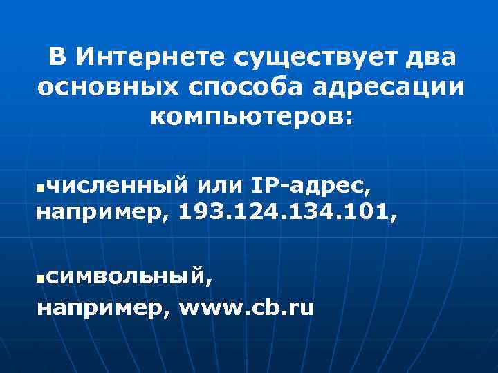 В Интернете существует два основных способа адресации компьютеров: численный или IP-адрес, например, 193. 124.