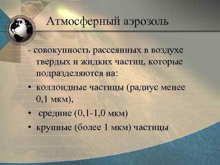 Атмосферный аэрозоль - совокупность рассеянных в воздухе твердых и жидких частиц, которые подразделяются на: