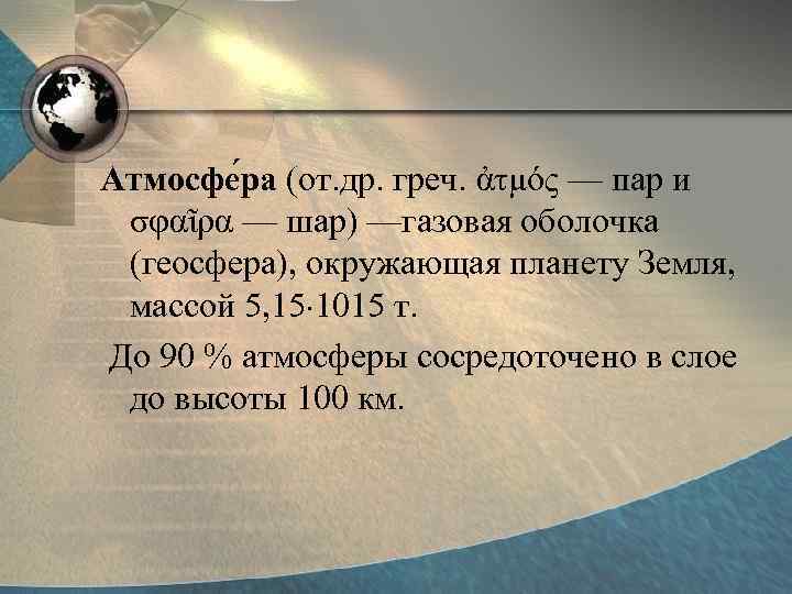 Атмосфе ра (от. др. греч. ἀτμός — пар и σφαῖρα — шар) —газовая оболочка