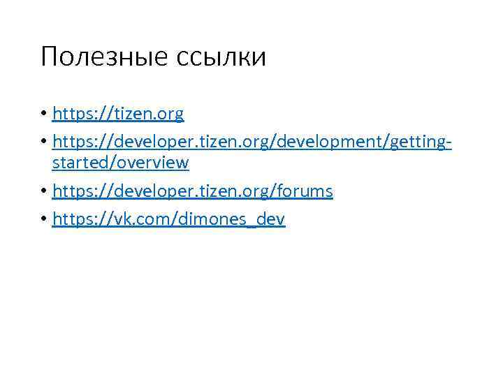 Полезные ссылки • https: //tizen. org • https: //developer. tizen. org/development/gettingstarted/overview • https: //developer.