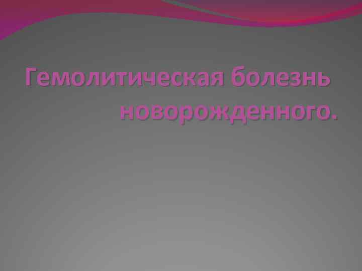 Гемолитическая болезнь новорожденного. 