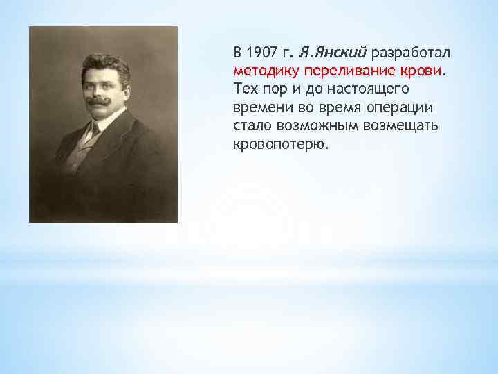 В 1907 г. Я. Янский разработал методику переливание крови. Тех пор и до настоящего