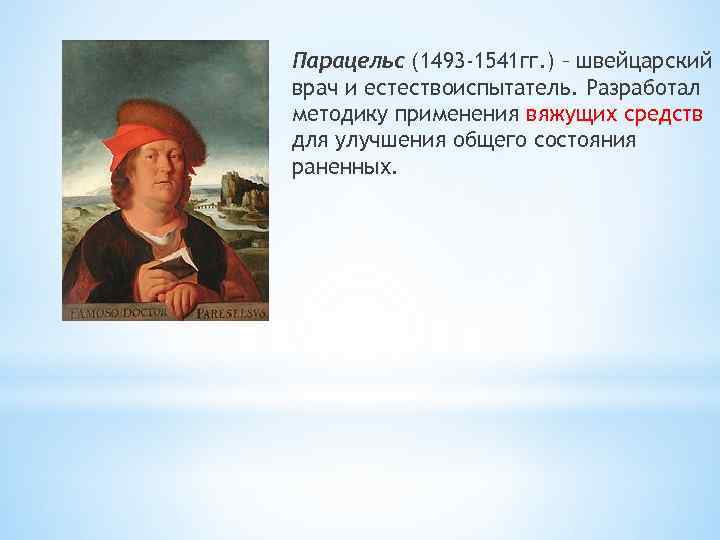 Парацельс (1493 -1541 гг. ) – швейцарский врач и естествоиспытатель. Разработал методику применения вяжущих