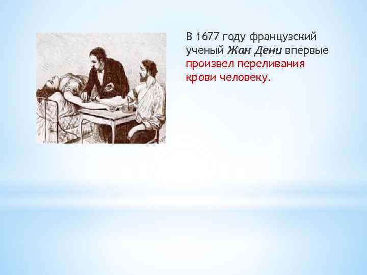 В 1677 году французский ученый Жан Дени впервые произвел переливания крови человеку. 