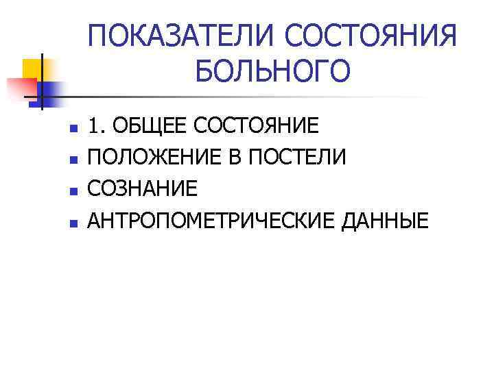 ПОКАЗАТЕЛИ СОСТОЯНИЯ БОЛЬНОГО n n 1. ОБЩЕЕ СОСТОЯНИЕ ПОЛОЖЕНИЕ В ПОСТЕЛИ СОЗНАНИЕ АНТРОПОМЕТРИЧЕСКИЕ ДАННЫЕ