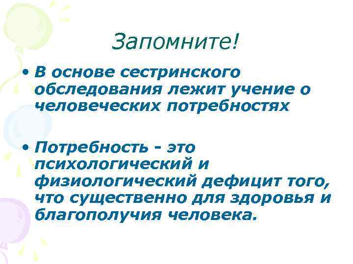 Запомните! • В основе сестринского обследования лежит учение о человеческих потребностях • Потребность -