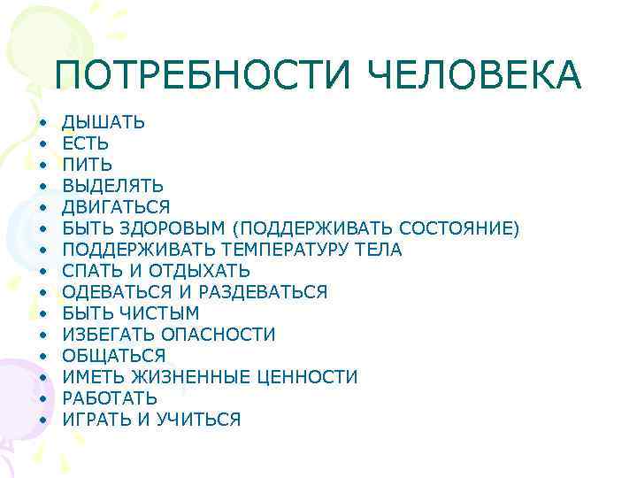 ПОТРЕБНОСТИ ЧЕЛОВЕКА • • • • ДЫШАТЬ ЕСТЬ ПИТЬ ВЫДЕЛЯТЬ ДВИГАТЬСЯ БЫТЬ ЗДОРОВЫМ (ПОДДЕРЖИВАТЬ