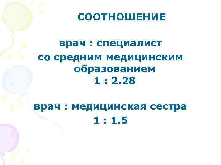 СООТНОШЕНИЕ врач : специалист со средним медицинским образованием 1 : 2. 28 врач :