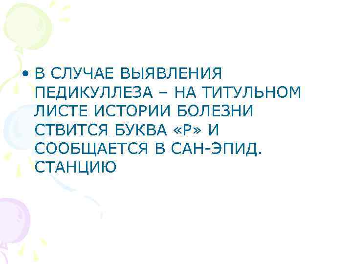  • В СЛУЧАЕ ВЫЯВЛЕНИЯ ПЕДИКУЛЛЕЗА – НА ТИТУЛЬНОМ ЛИСТЕ ИСТОРИИ БОЛЕЗНИ СТВИТСЯ БУКВА