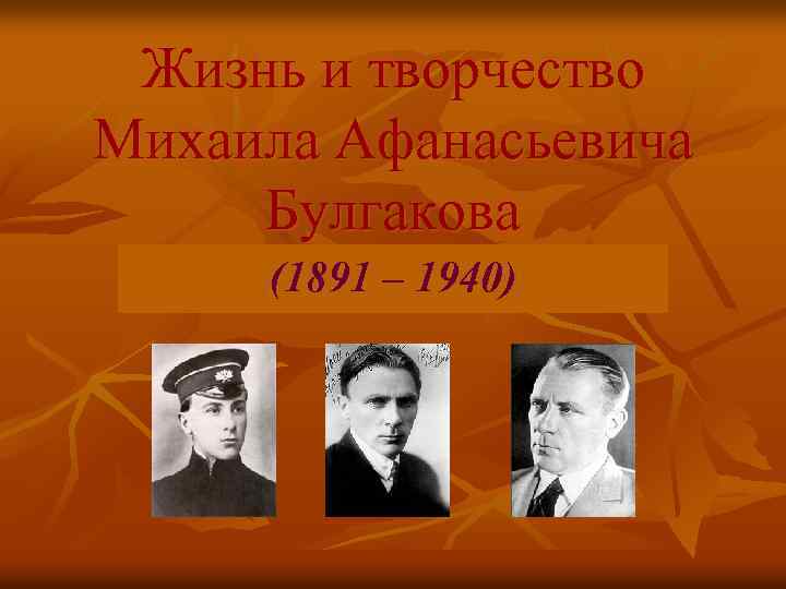 Жизнь и творчество Михаила Афанасьевича Булгакова (1891 – 1940) 