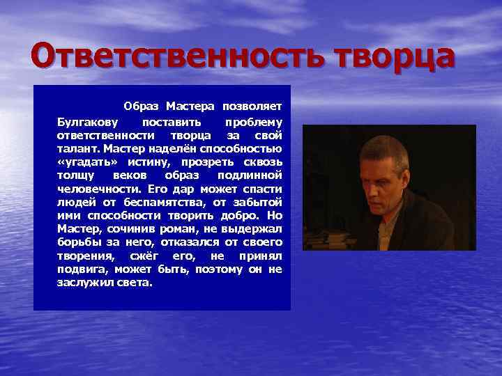 Ответственность творца Образ Мастера позволяет Булгакову поставить проблему ответственности творца за свой талант. Мастер