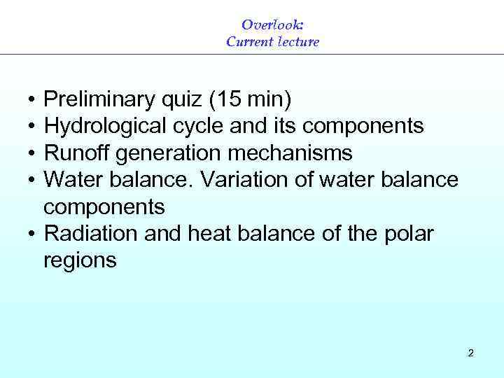 Overlook: Current lecture • • Preliminary quiz (15 min) Hydrological cycle and its components