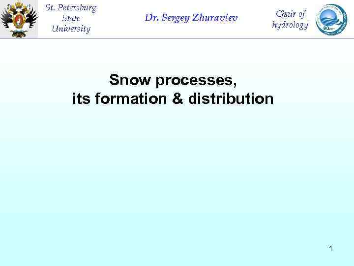 St. Petersburg State University Dr. Sergey Zhuravlev Chair of hydrology Snow processes, its formation