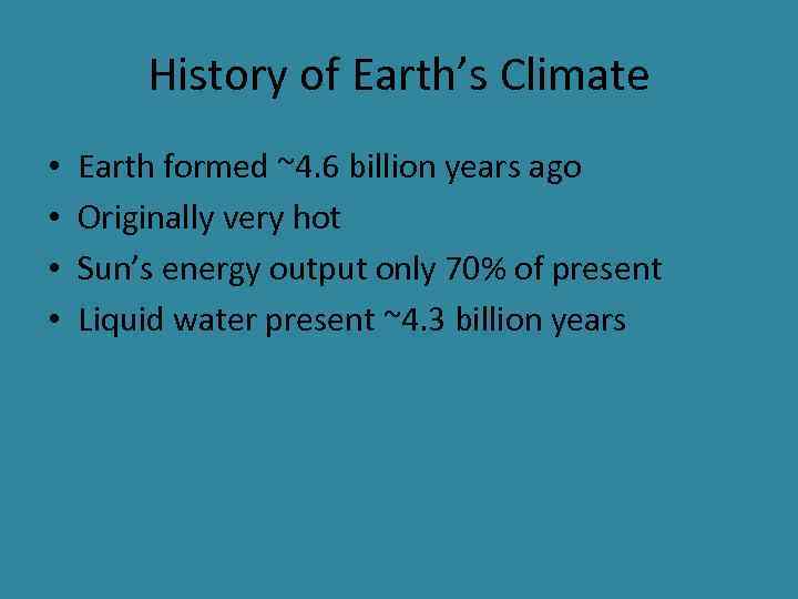 History of Earth’s Climate • • Earth formed ~4. 6 billion years ago Originally