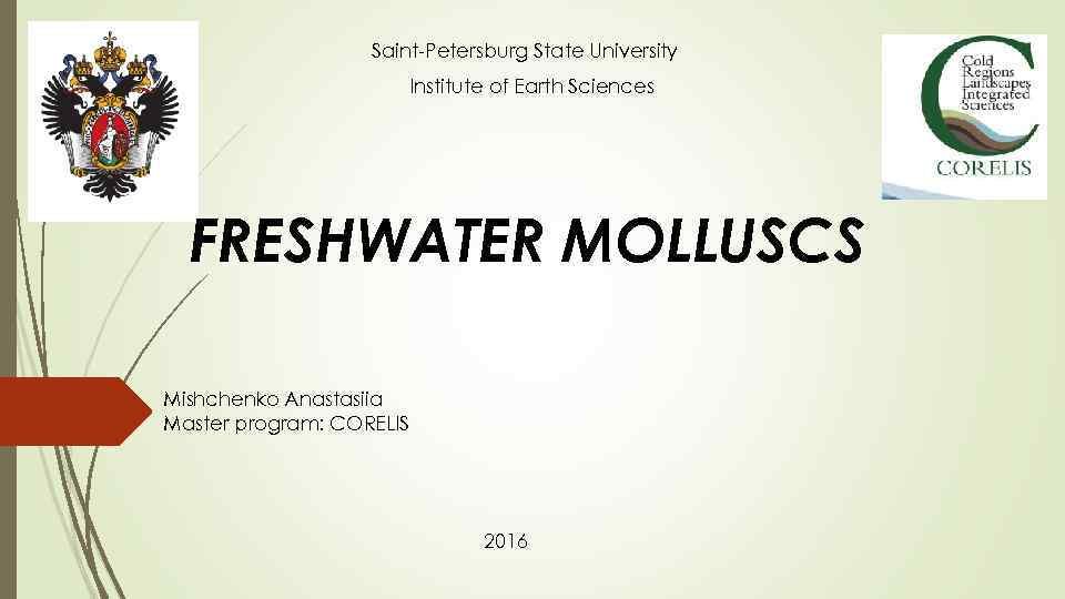 Saint-Petersburg State University Institute of Earth Sciences FRESHWATER MOLLUSCS Mishchenko Anastasiia Master program: CORELIS