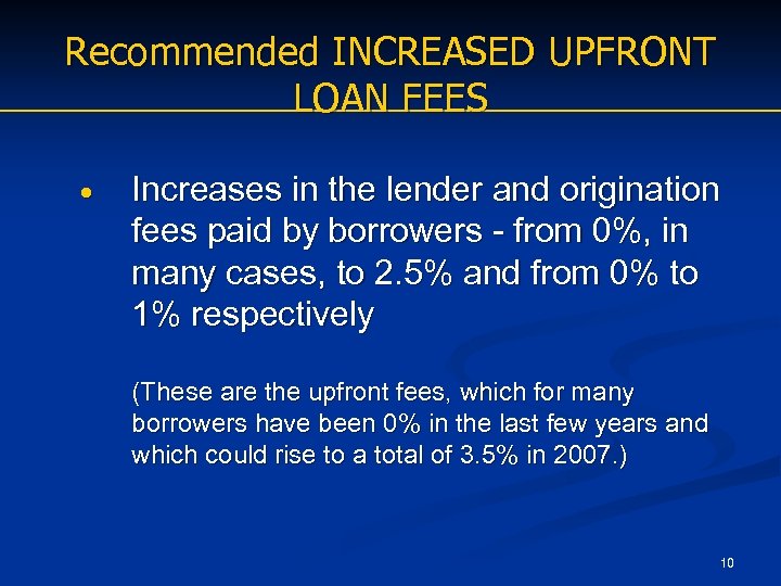 Recommended INCREASED UPFRONT LOAN FEES Increases in the lender and origination fees paid by