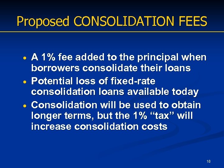 Proposed CONSOLIDATION FEES A 1% fee added to the principal when borrowers consolidate their