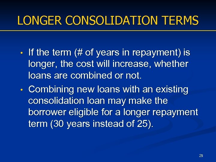 LONGER CONSOLIDATION TERMS If the term (# of years in repayment) is longer, the