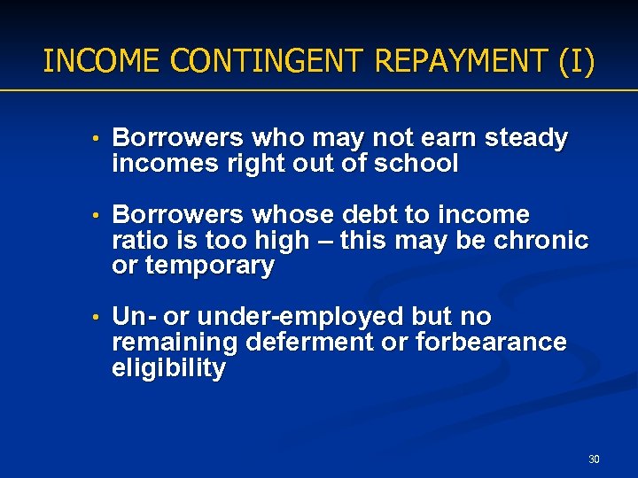 INCOME CONTINGENT REPAYMENT (I) • Borrowers who may not earn steady incomes right out