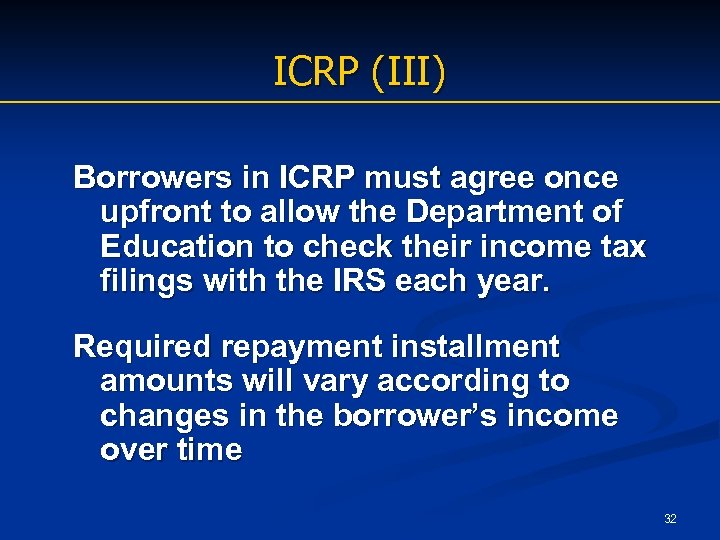 ICRP (III) Borrowers in ICRP must agree once upfront to allow the Department of