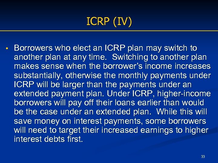 ICRP (IV) • Borrowers who elect an ICRP plan may switch to another plan