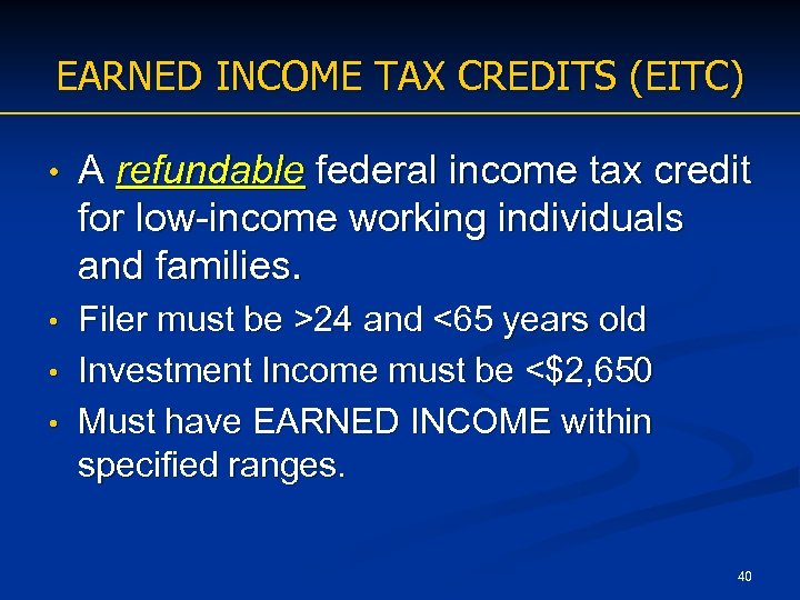 EARNED INCOME TAX CREDITS (EITC) • A refundable federal income tax credit for low-income