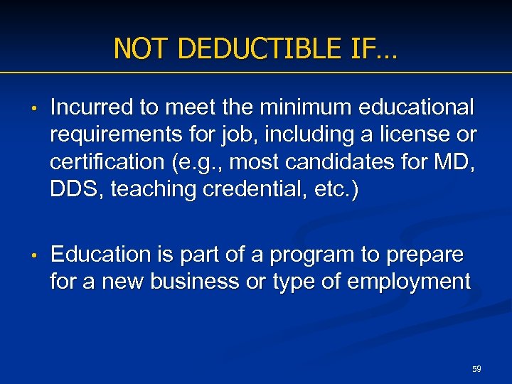 NOT DEDUCTIBLE IF… • Incurred to meet the minimum educational requirements for job, including