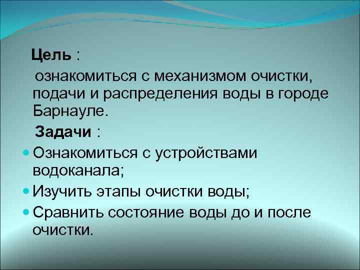 Цель : ознакомиться с механизмом очистки, подачи и распределения воды в городе Барнауле. Задачи