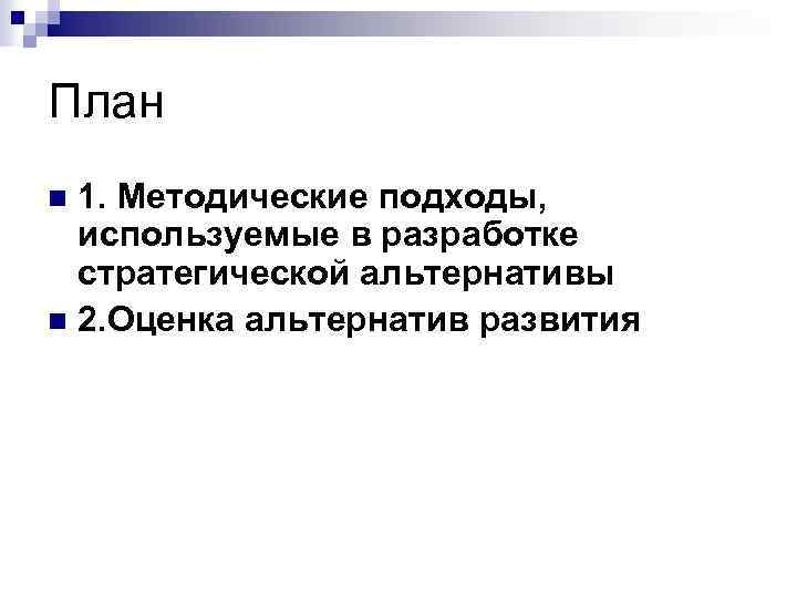 План 1. Методические подходы, используемые в разработке стратегической альтернативы n 2. Оценка альтернатив развития