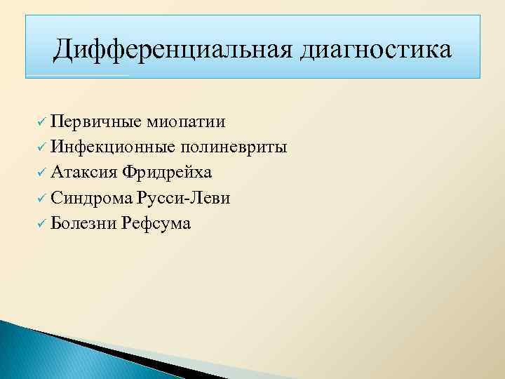 Дифференциальная диагностика ü Первичные миопатии ü Инфекционные полиневриты ü Атаксия Фридрейха ü Синдрома Русси-Леви