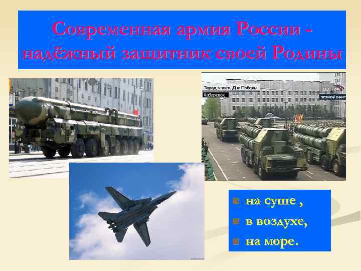 Современная армия России надёжный защитник своей Родины n n n на суше , в