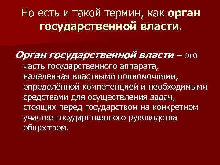 Но есть и такой термин, как орган государственной власти. Орган государственной власти – это