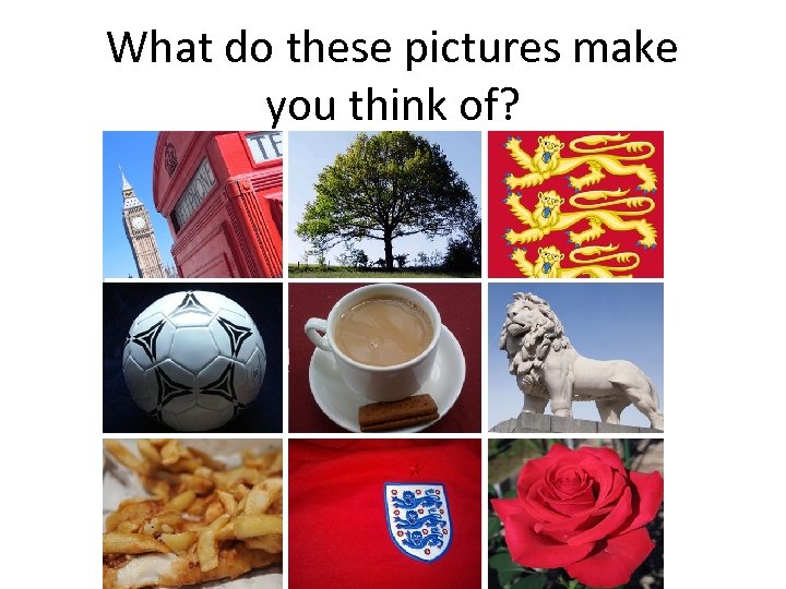 What do these pictures make you think of? 