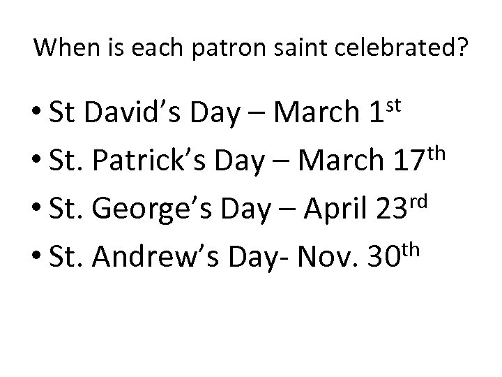 When is each patron saint celebrated? • St David’s Day – March 1 st