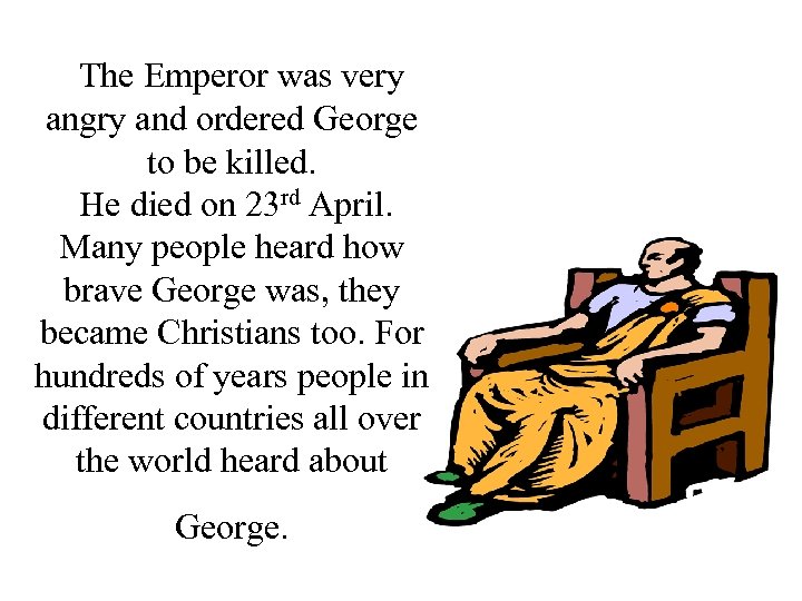 The Emperor was very angry and ordered George to be killed. He died on