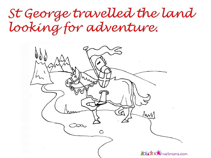 St George travelled the land looking for adventure. 