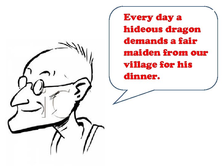 Every day a hideous dragon demands a fair maiden from our village for his