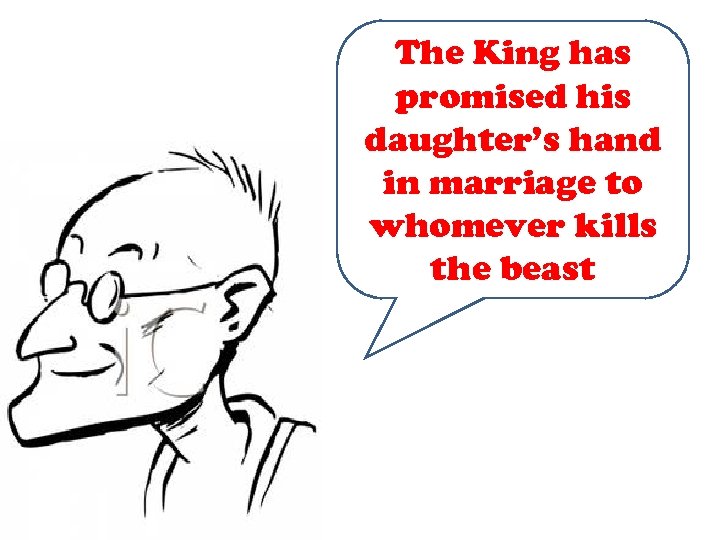 The King has promised his daughter’s hand in marriage to whomever kills the beast