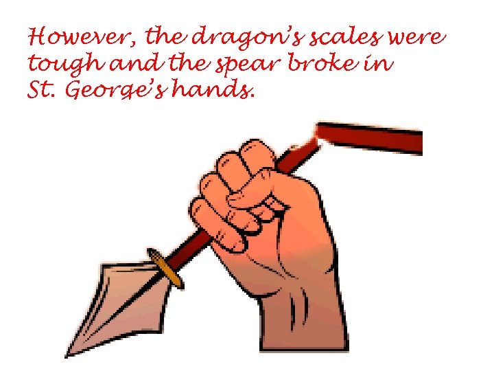 However, the dragon’s scales were tough and the spear broke in St. George’s hands.