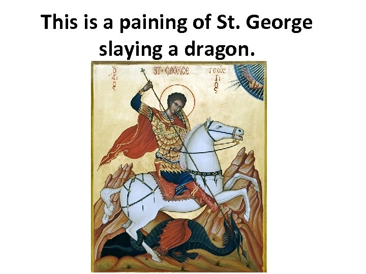 This is a paining of St. George slaying a dragon. 