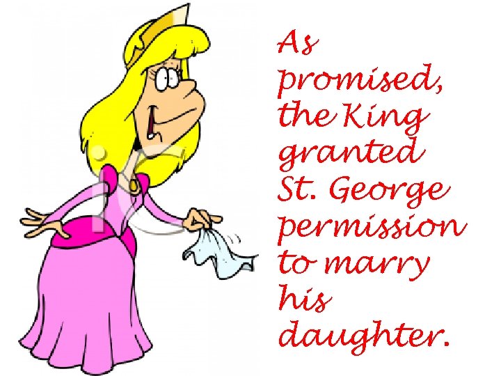 As promised, the King granted St. George permission to marry his daughter. 