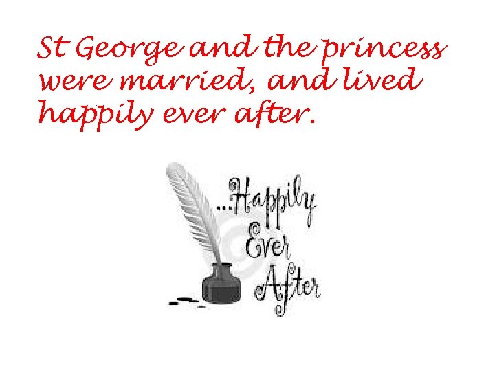 St George and the princess were married, and lived happily ever after. 
