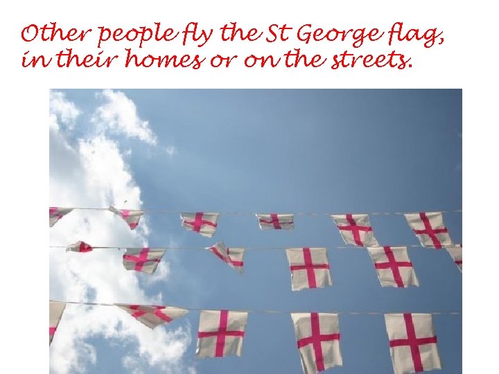 Other people fly the St George flag, in their homes or on the streets.